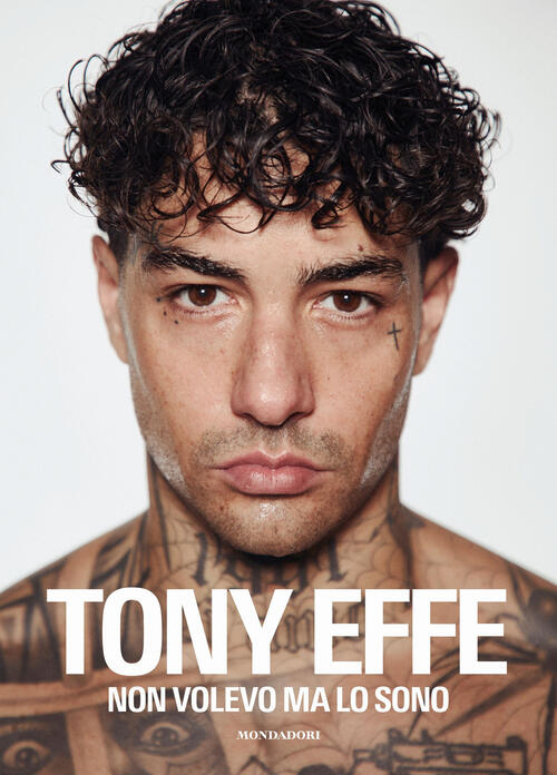 Non Volevo Ma Lo Sono Tony Effe Mondadori Electa 2025