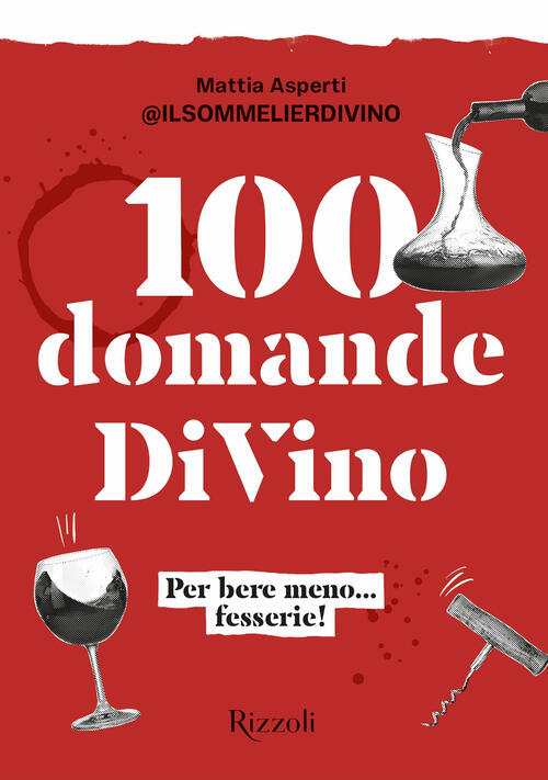 100 Domande Divino. Per Bere Meno... Fesserie! Mattia Asperti Mondadori Electa