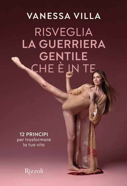 Risveglia La Guerriera Gentile Che E In Te. 12 Principi Per Trasformare La Tua