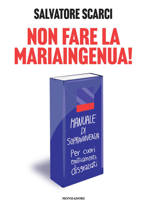 Non Fare La Mariaingenua! Manuale Di Sopravvivenza Per Cuori Emotivamente Disg