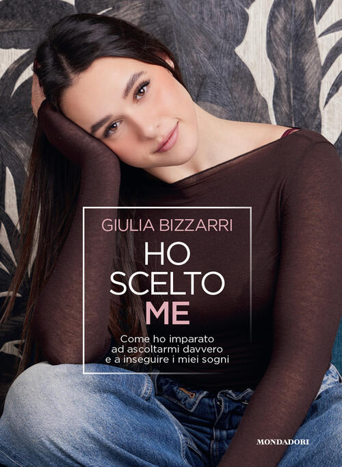 Ho Scelto Me. Come Ho Imparato Ad Ascoltarmi Davvero E A Inseguire I Miei Sogn