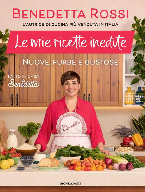 Le Mie Ricette Inedite. Nuove, Furbe E Gustose Benedetta Rossi Mondadori Elect