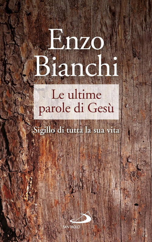 Le Ultime Parole Di Gesu. Sigillo Di Tutta La Sua Vita Enzo Bianchi San Paolo