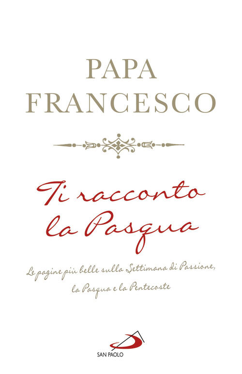 Ti Racconto La Pasqua. Le Pagine Piu Belle Sulla Settimana Di Passione, La Pas