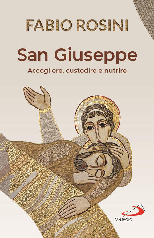 San Giuseppe. Accogliere, Custodire E Nutrire Fabio Rosini San Paolo Edizioni