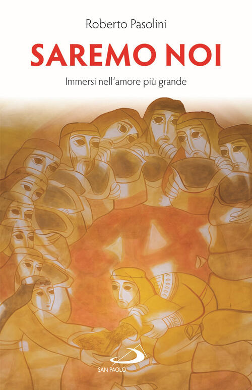 Saremo Noi. Immersi Nell'amore Piu Grande Roberto Pasolini San Paolo Edizioni