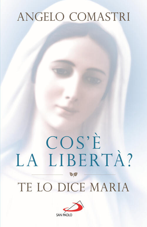 Cos'e La Liberta? Te Lo Dice Maria Angelo Comastri San Paolo Edizioni 2022