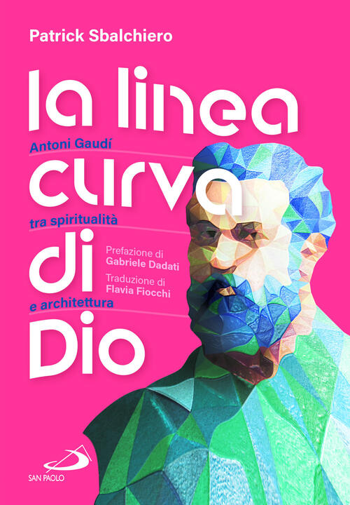 La Linea Curva Di Dio. Antoni Gaudi Tra Spiritualita E Architettura Patrick Sb