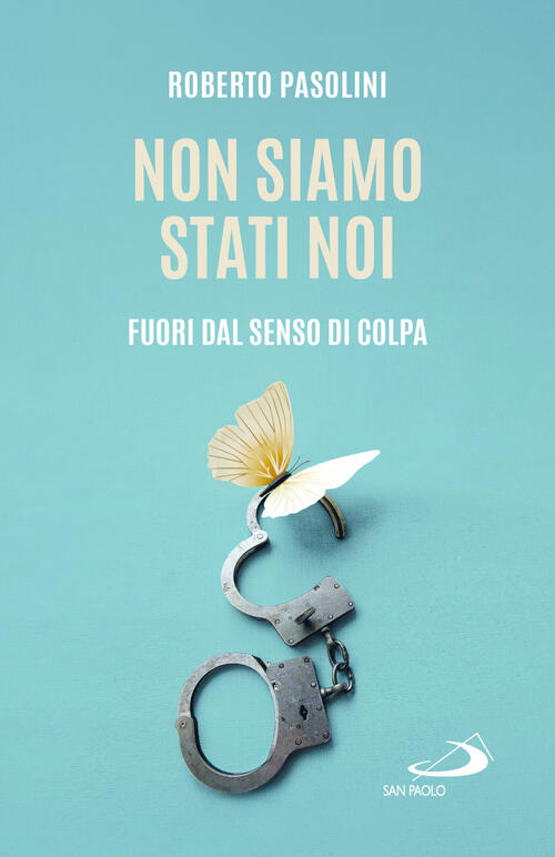 Non Siamo Stati Noi. Fuori Dal Senso Di Colpa Roberto Pasolini San Paolo Edizi