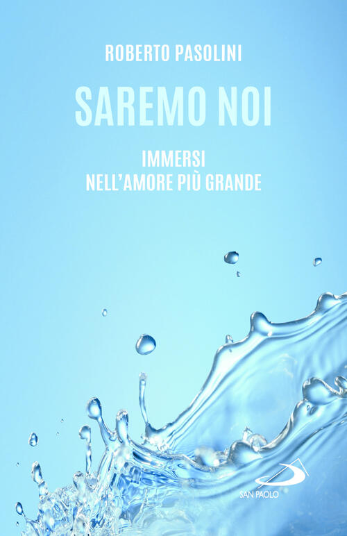 Saremo Noi. Immersi Nell'amore Piu Grande Roberto Pasolini San Paolo Edizioni