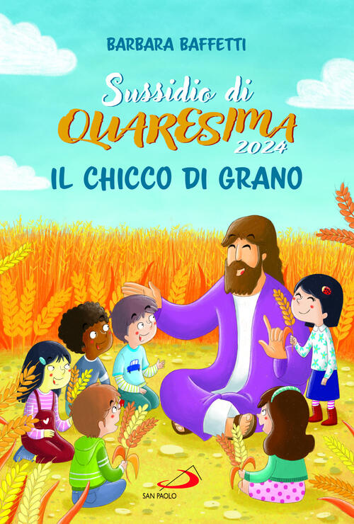 Il Chicco Di Grano. Sussidio Di Quaresima 2024 Barbara Baffetti San Paolo Ediz