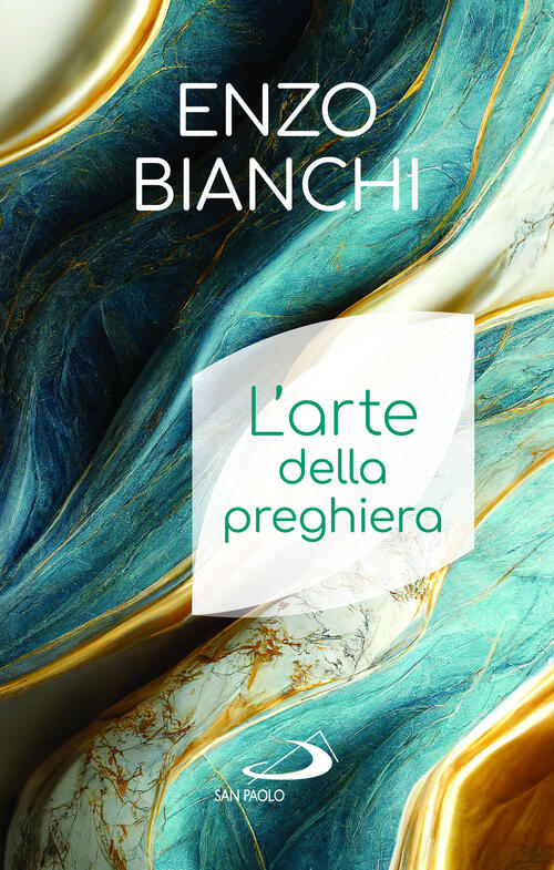 L'arte Della Preghiera Enzo Bianchi San Paolo Edizioni 2024