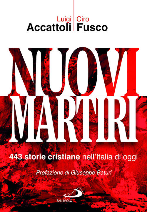 Nuovi Martiri. 443 Storie Cristiane Nell'italia Di Oggi Luigi Accattoli San Pa