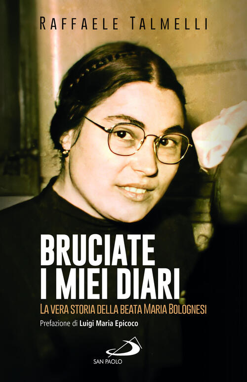 Bruciate I Miei Diari. La Vera Storia Della Beata Maria Bolognesi Raffaele Tal