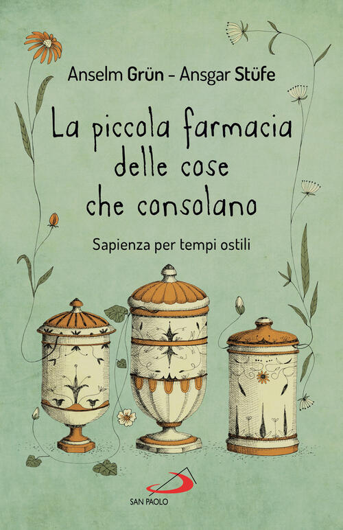 La Piccola Farmacia Delle Cose Che Consolano. Sapienza Per Tempi Ostili Anselm