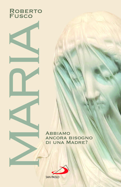 Maria. Abbiamo Ancora Bisogno Di Una Madre? Roberto Fusco San Paolo Edizioni 2