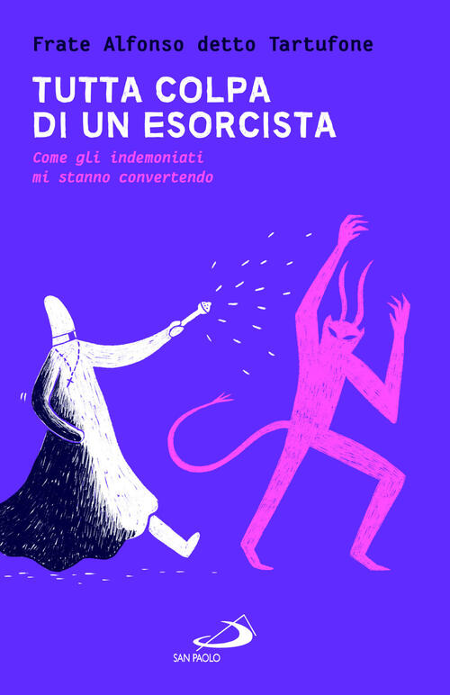 Tutta Colpa Di Un Esorcista. Come Gli Indemoniati Mi Stanno Convertendo Fra Al