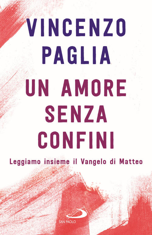 Un Amore Senza Confini. Leggiamo Insieme Il Vangelo Di Matteo Vincenzo Paglia