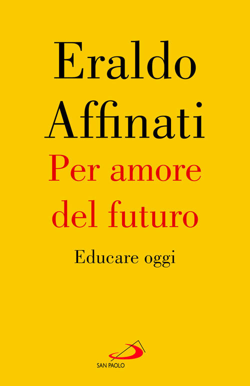 Per Amore Del Futuro. Educare Oggi Eraldo Affinati San Paolo Edizioni 2025