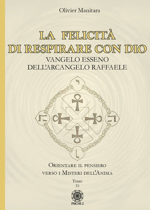 La Felicita Di Respirare Con Dio. Vangelo Esseno Dell'arcangelo Raffaele Olivi