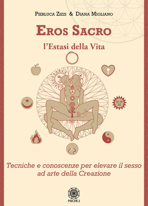 Eros Sacro. L'estasi Della Vita. Tecniche E Conoscenze Per Elevare Il Piacere