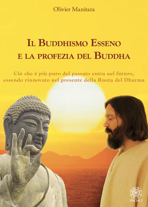 Il Buddhismo Esseno E La Profezia Del Buddha. Cio Che E Piu Puro Del Passato E
