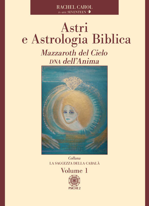 Astri E Astrologia Biblica. Vol. 1: Mazzaroth Del Cielo Dna Dell'anima Sevente