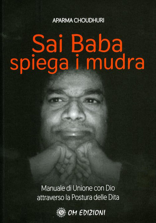 Sai Baba Spiega I Mudra. Manuale Di Unione Con Dio Attraverso La Postura Delle