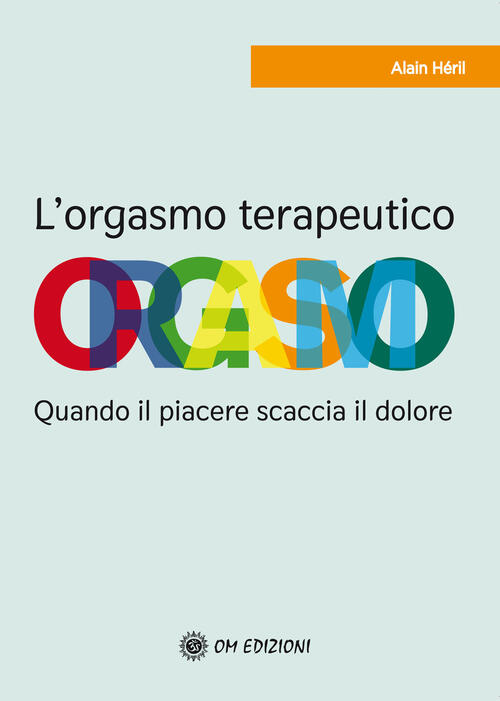 L' Orgasmo Terapeutico. Quando Il Piacere Scaccia Il Dolore Alain Heril Om 202