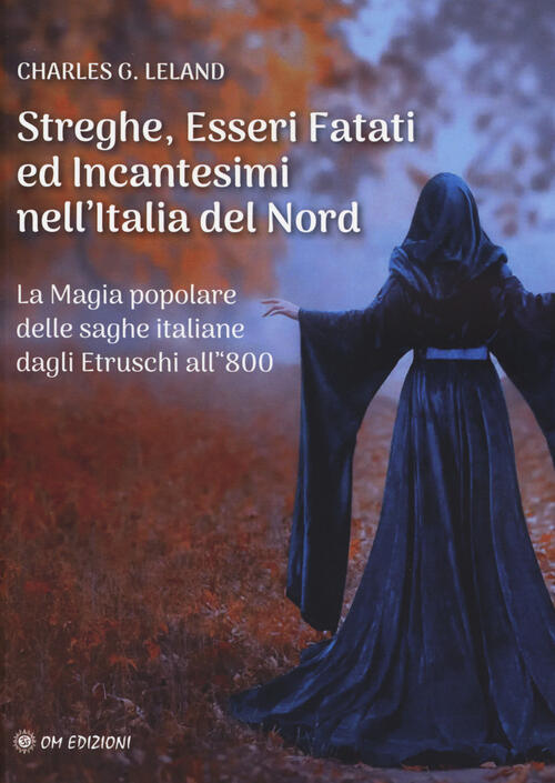 Streghe, Esseri Fatati Ed Incantesimi Nell'italia Del Nord. La Magia Popolare