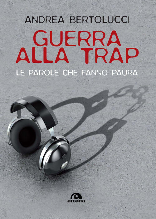 Guerra Alla Trap. Le Parole Che Fanno Paura Andrea Bertolucci Arcana 2025