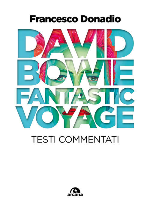 David Bowie. Fantastic Voyage. Testi Commentati Francesco Donadio Arcana 2025