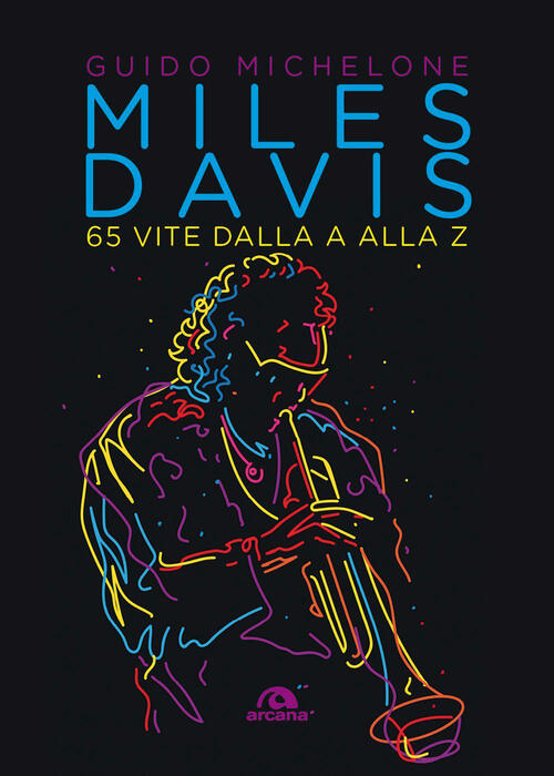 Miles Davis. 65 Vite Dalla A Alla Z Guido Michelone Arcana 2026