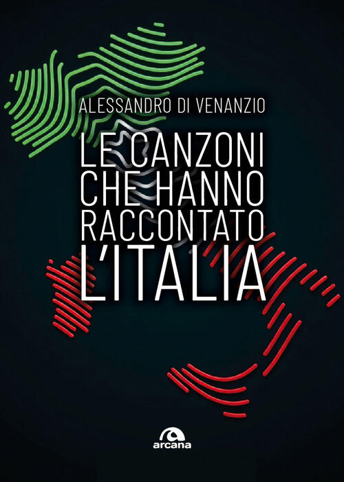 Le Canzoni Che Hanno Raccontato L'italia Alessandro Di Venanzio Arcana 2026