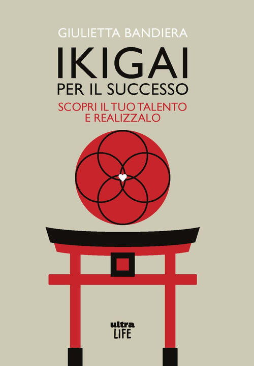 Ikigai Per Il Successo. Scopri Il Tuo Talento E Realizzalo Giulietta Bandiera