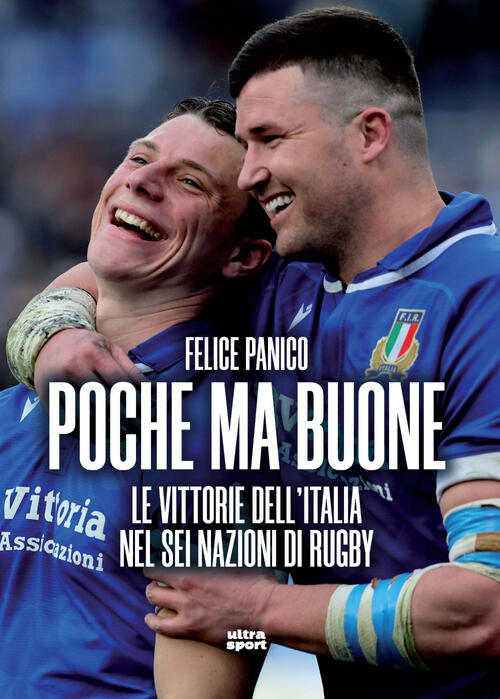 Poche Ma Buone. Le Vittorie Dell’Italia Nel Sei Nazioni Di Rugby Felice Panico
