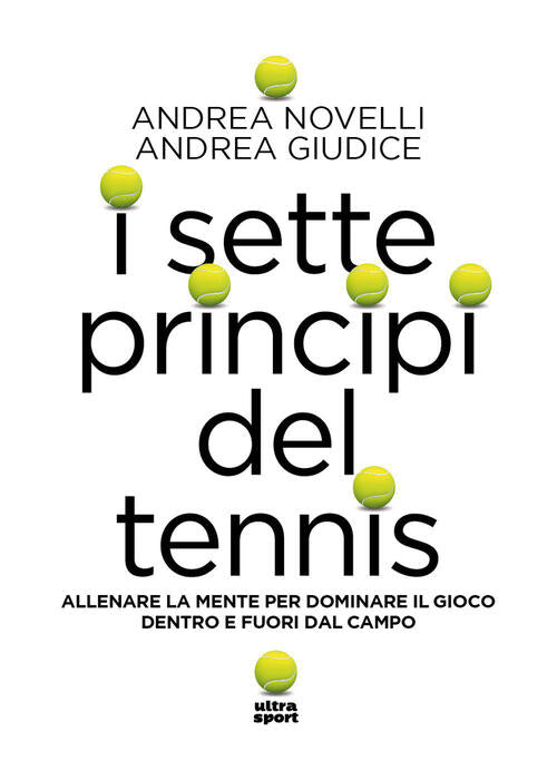 I Sette Principi Del Tennis. Allenare La Mente Per Dominare Il Gioco Dentro E