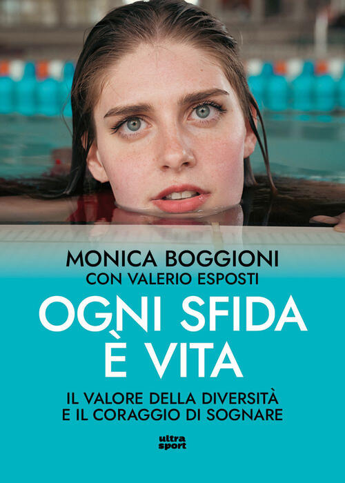 Ogni Sfida E Vita. Il Valore Della Diversita E Il Coraggio Di Sognare Monica B