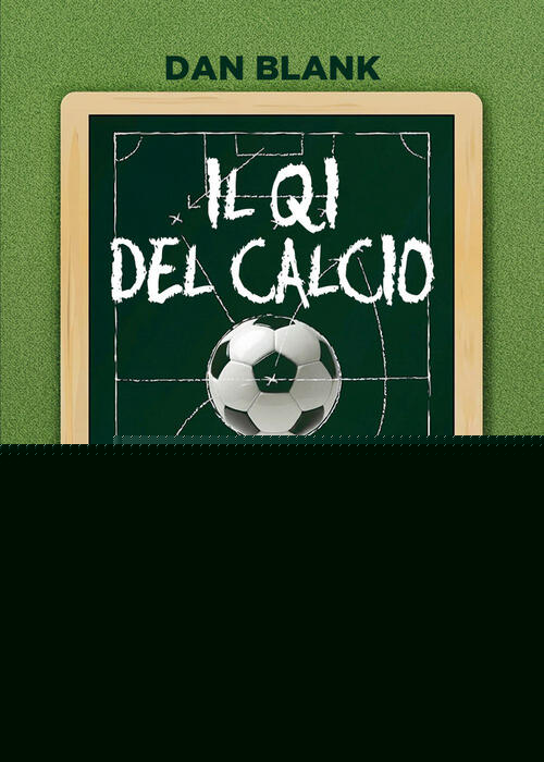 Il Qi Del Calcio. Tecniche, Tattiche E Strategie Per Giocatori Intelligenti Da