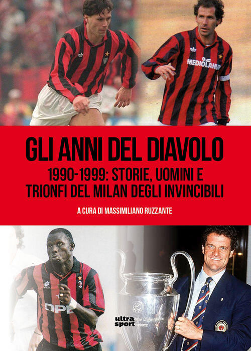 Gli Anni Del Diavolo. 1990-1999: Storie, Uomini E Trionfi Del Milan Degli Invi