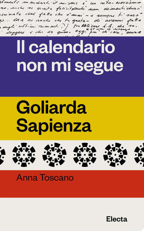 Il Calendario Non Mi Segue. Goliarda Sapienza Anna Toscano Electa 2023