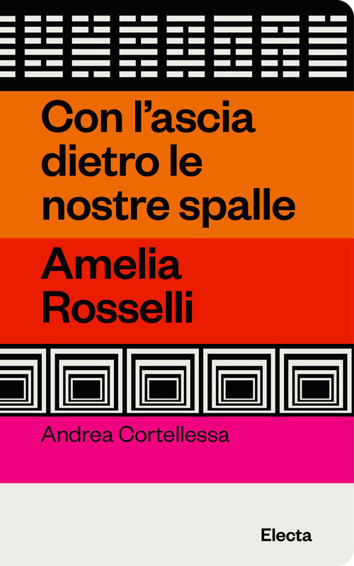 Con L'ascia Dietro Le Nostre Spalle. Amelia Rosselli Andrea Cortellessa Electa