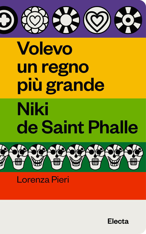 Volevo Un Regno Piu Grande. Niki De Saint Phalle Lorenza Pieri Electa 2024