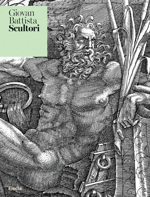 Giovan Battista Scultori. Intagliator Di Stampe E Scultore Eccellente Stefano
