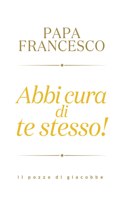 Abbi Cura Di Te Stesso! Francesco (Jorge Mario Bergoglio) Il Pozzo Di Giacobbe