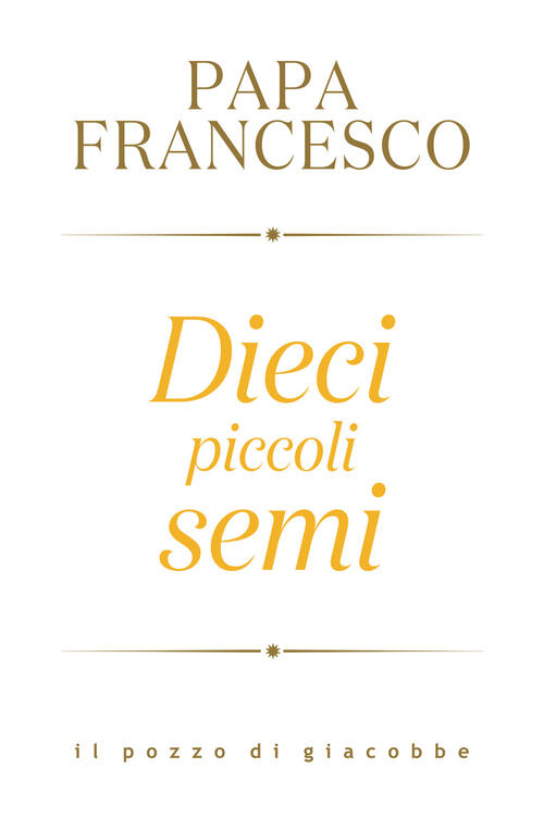 Dieci Piccoli Semi Francesco (Jorge Mario Bergoglio) Il Pozzo Di Giacobbe 2025