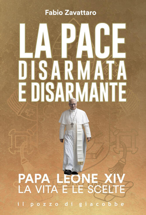 La Pace Disarmata E Disarmante. Papa Leone Xiv. La Vita E Le Scelte Fabio Zava