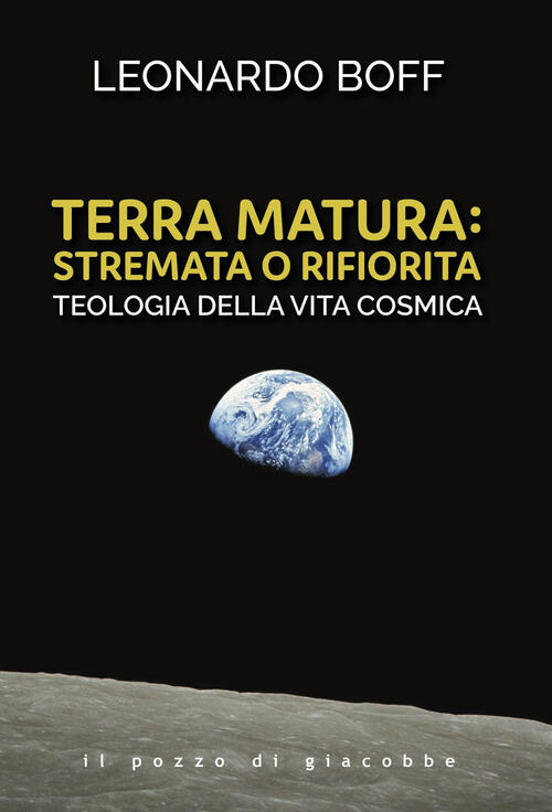 Terra Matura: Stremata O Rifiorita. Teologia Della Vita Cosmica Leonardo Boff