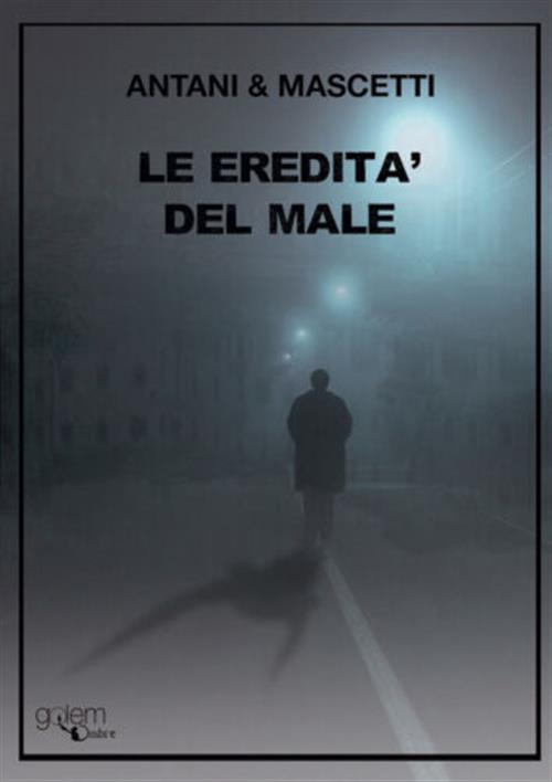 Le Eredita Del Male Corrado Antani Golem Edizioni 2022