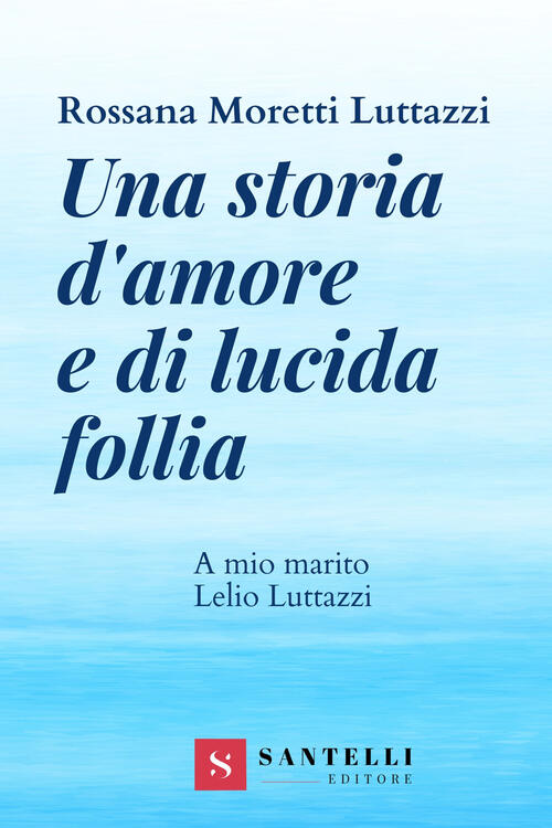 Una Storia D'amore E Di Lucida Follia. A Mio Marito Lelio Luttazzi Rossana Mor